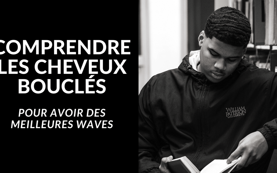 Comprendre le cheveu bouclé pour comprendre les waves