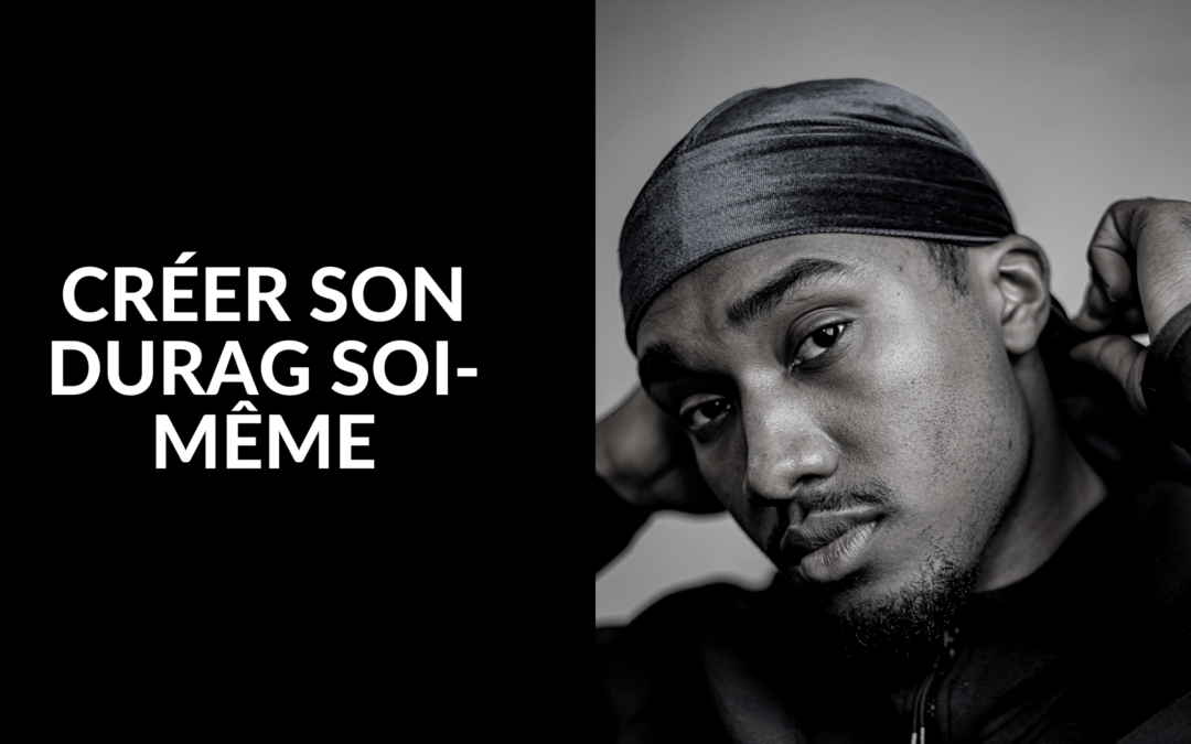 Apprenez à fabriquer votre durag !